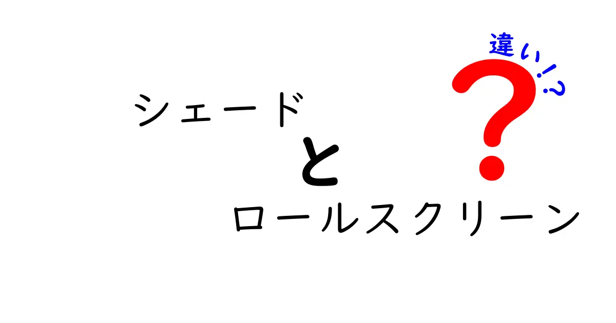 シェードとロールスクリーンの違いとは？どちらを選ぶべきか解説！