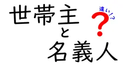 世帯主と名義人の違いは？