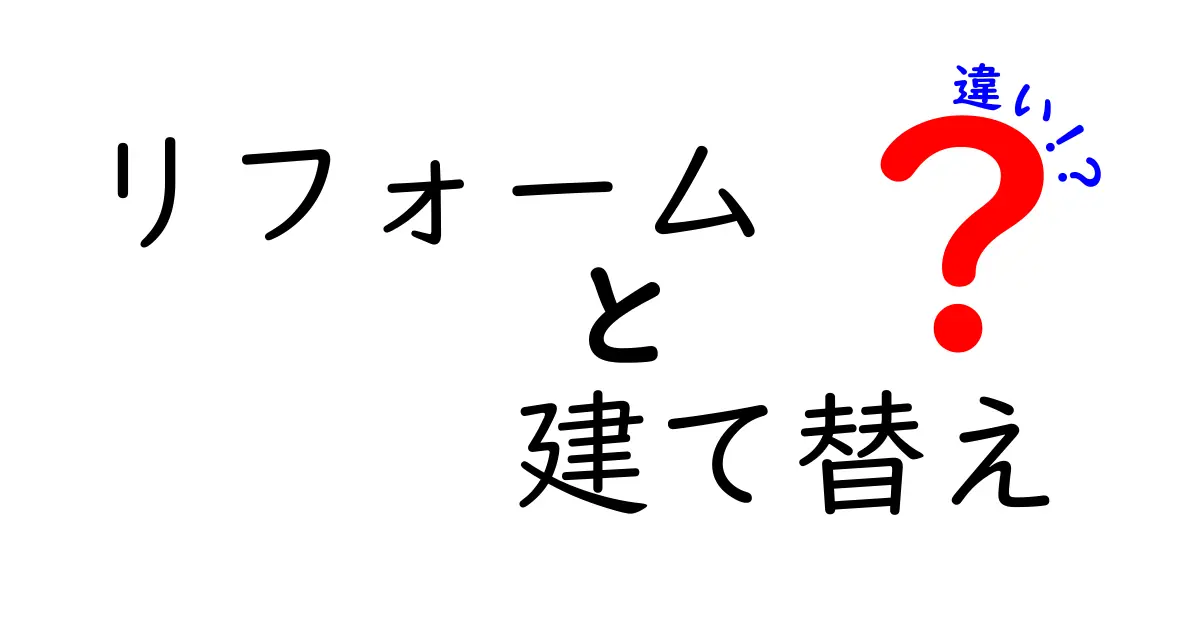 リフォームと建て替えの違いをわかりやすく解説！あなたに合った選択はどっち？