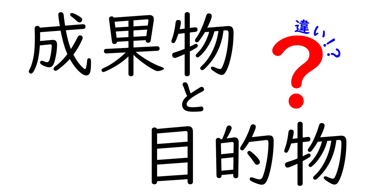 成果物と目的物の違いをわかりやすく解説!どちらも大事なのにどう違うの?