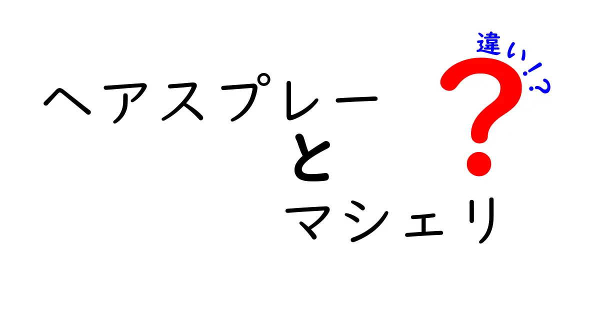 ヘアスプレーとマシェリの違いを徹底解説！あなたに合ったスタイルを見つけよう