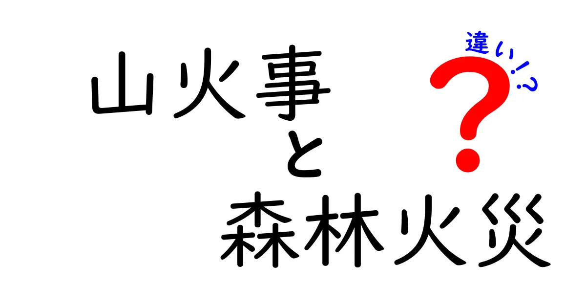 山火事と森林火災の違いを知ろう!その原因と影響とは