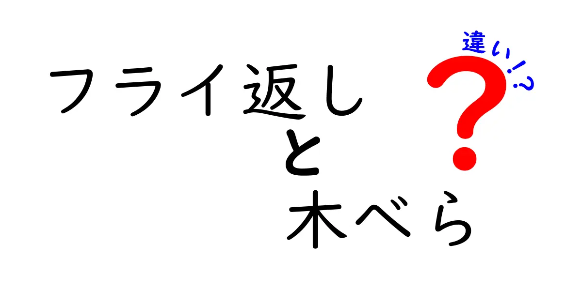 フライ返しと木べらの違いを徹底比較！あなたの料理にはどっちが最適？