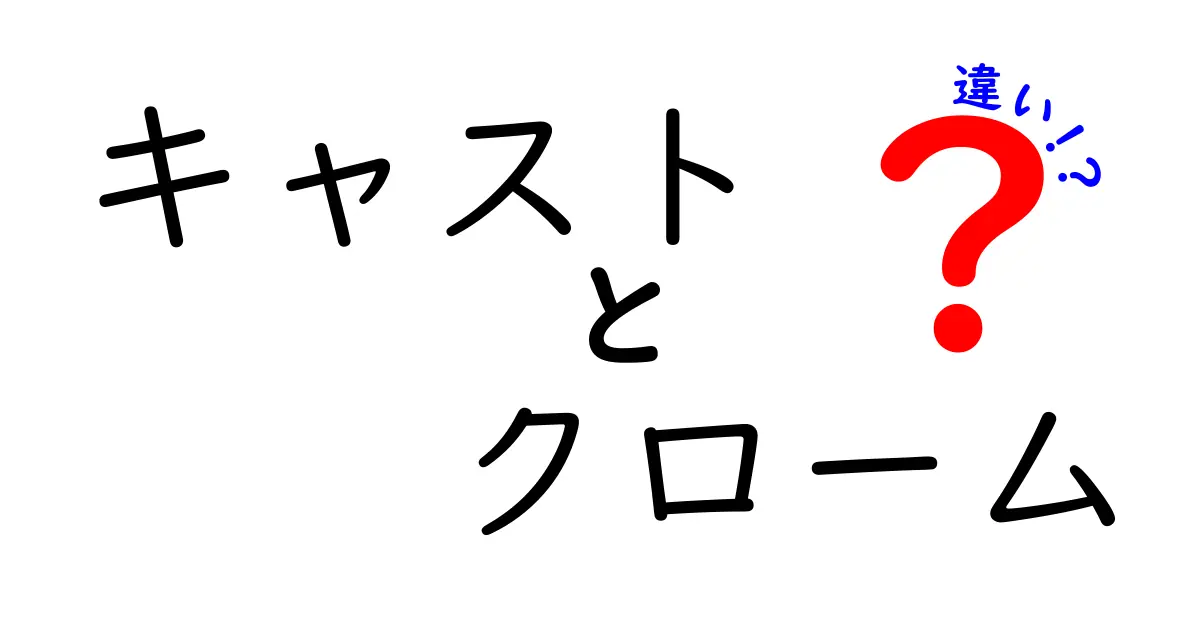 キャストとクロームの違いを徹底解説！どちらを選べばいいの？