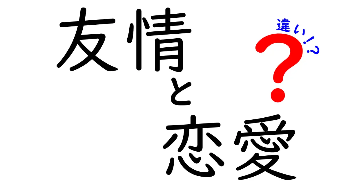 友情と恋愛の違いを徹底解説！あなたの大切な人との関係を理解しよう