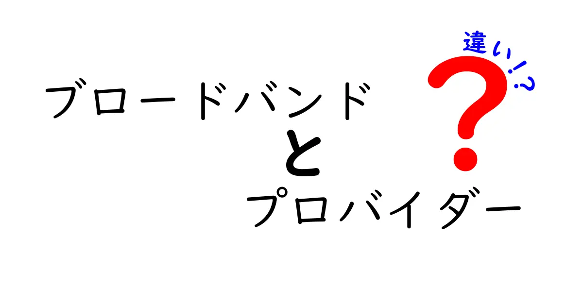 ブロードバンドとプロバイダーの違いをわかりやすく解説！あなたのインターネット生活に役立つ情報