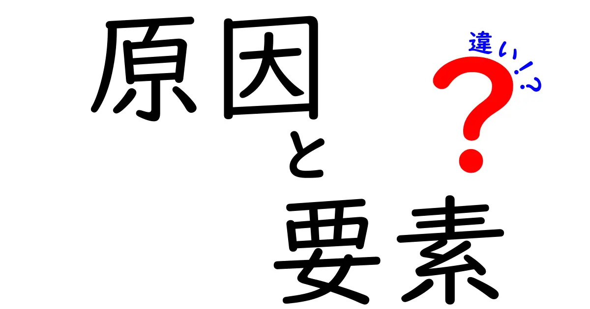 原因と要素の違いをわかりやすく解説！どんな時に使うの？