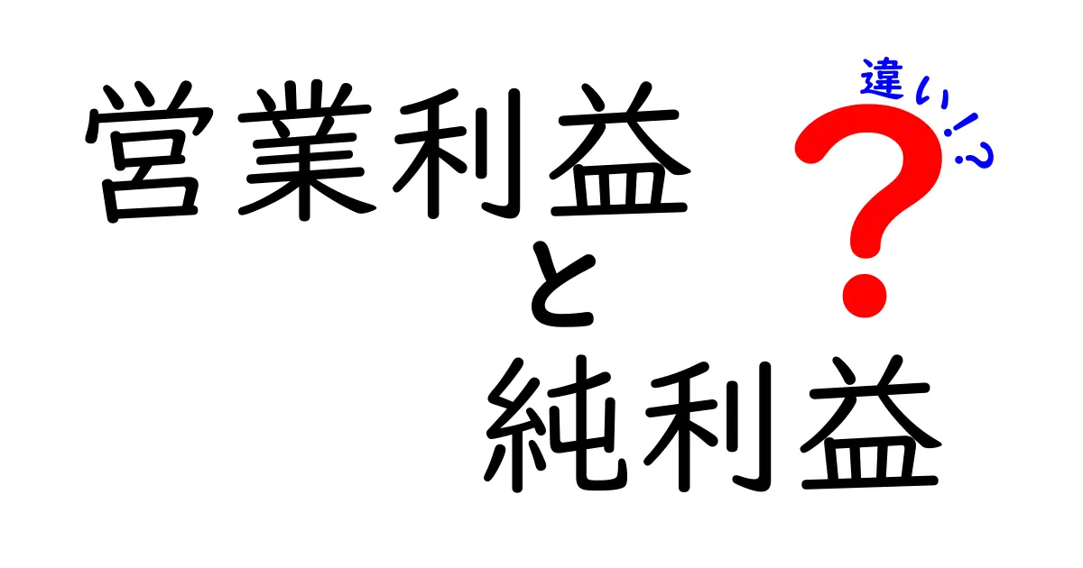 営業利益と純利益の違いとは?わかりやすく解説!