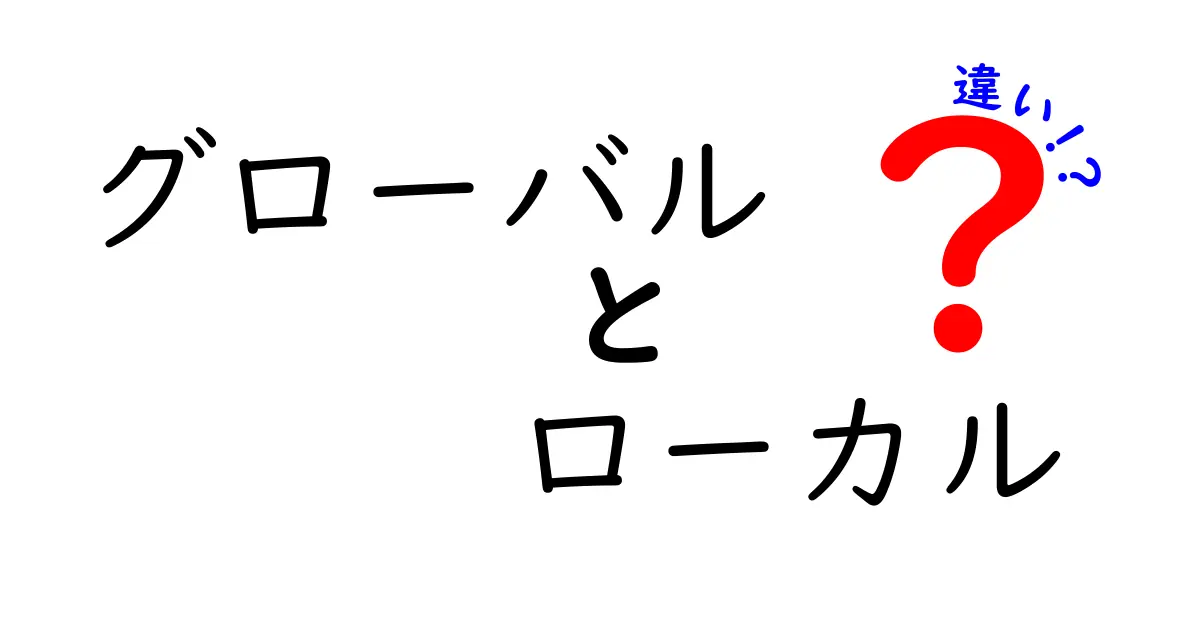 グローバルとローカルの違いを知ろう！どちらが私たちの生活に影響を与えるのか？