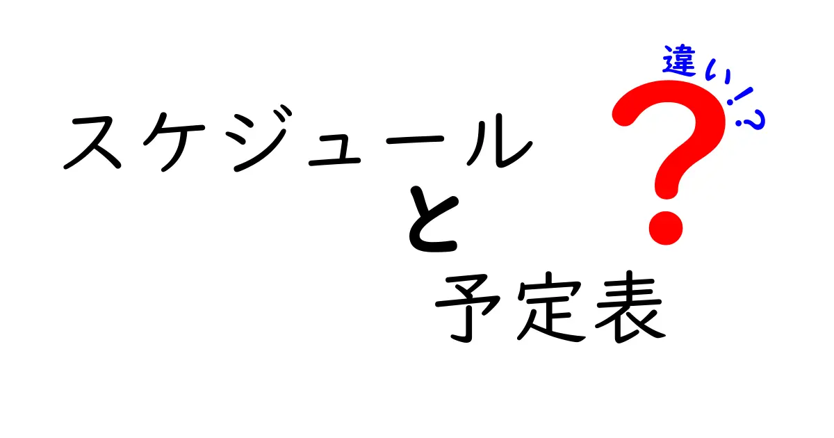スケジュールと予定表の違いをわかりやすく解説!あなたはどちらを使うべき?