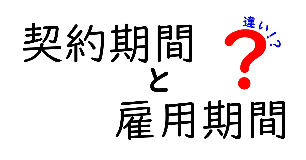 契約期間と雇用期間の違いをわかりやすく解説！