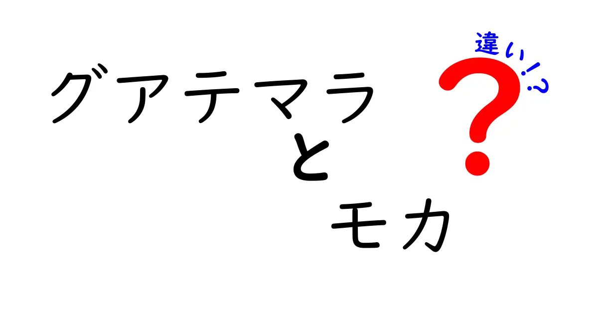 グアテマラとモカの違いを分かりやすく解説！あなたはもう知っている？