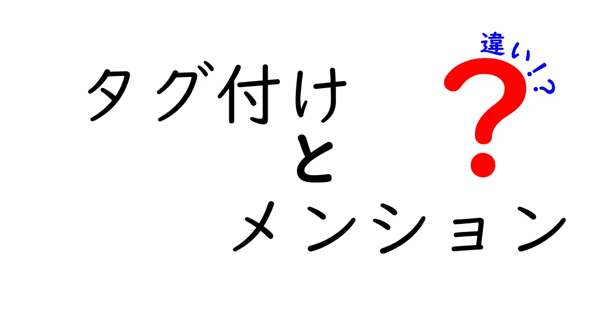 タグ付けとメンションの違いを徹底解説!SNSで使いこなそう