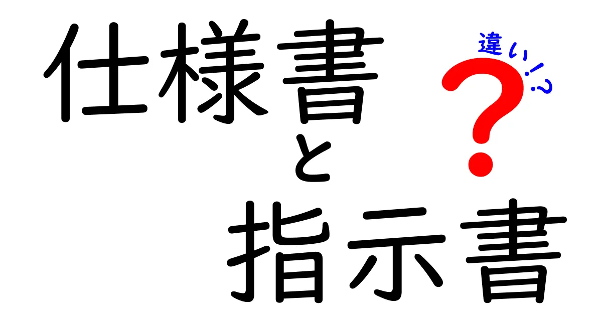 仕様書と指示書の違いを徹底解説!役割や内容の違いとは?