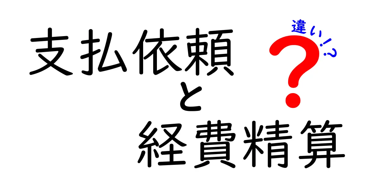 支払依頼と経費精算の違いを徹底解説!あなたのビジネスを助ける知識
