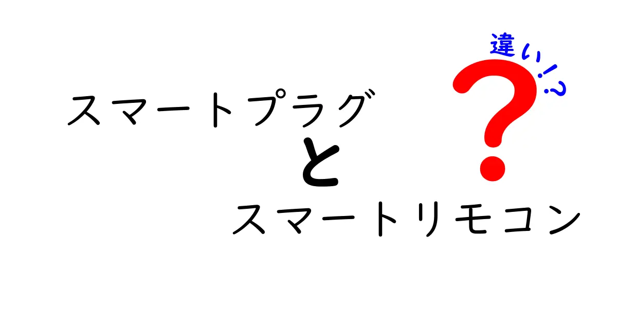 スマートプラグとスマートリモコンの違いを徹底解説！あなたの生活が便利に！