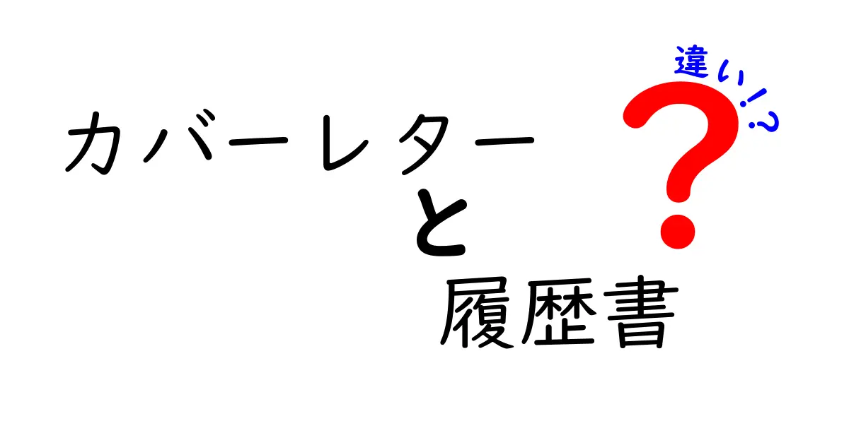 カバーレターと履歴書の違いを徹底解説!就職活動成功のための必須知識