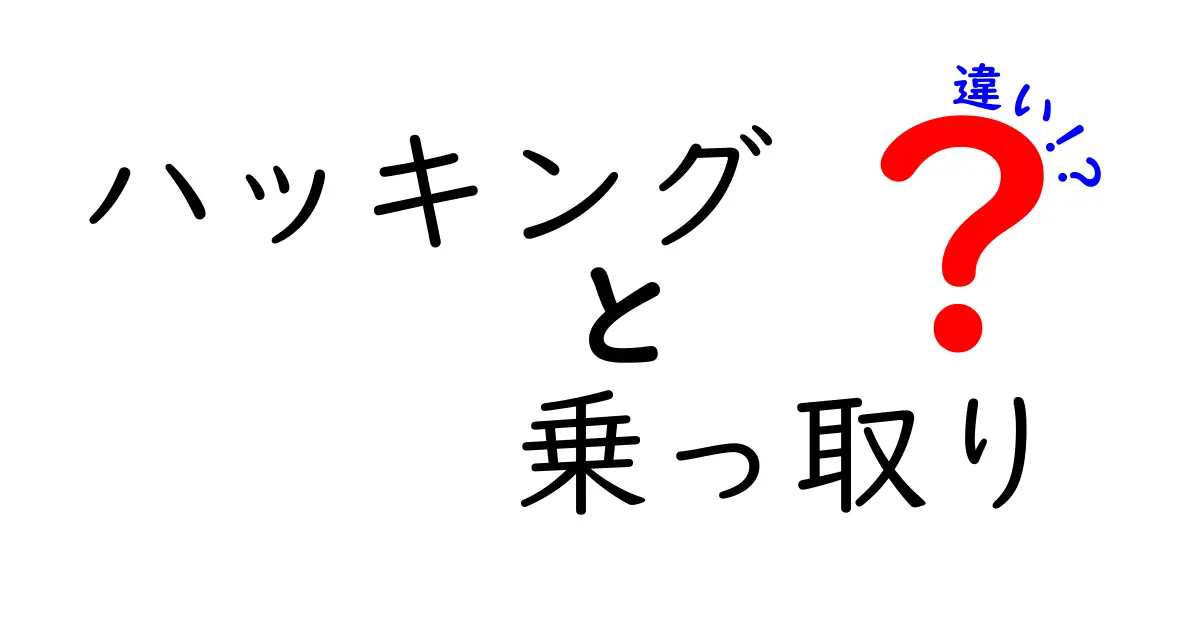 ハッキングと乗っ取りの違いを徹底解説！あなたの情報は大丈夫？