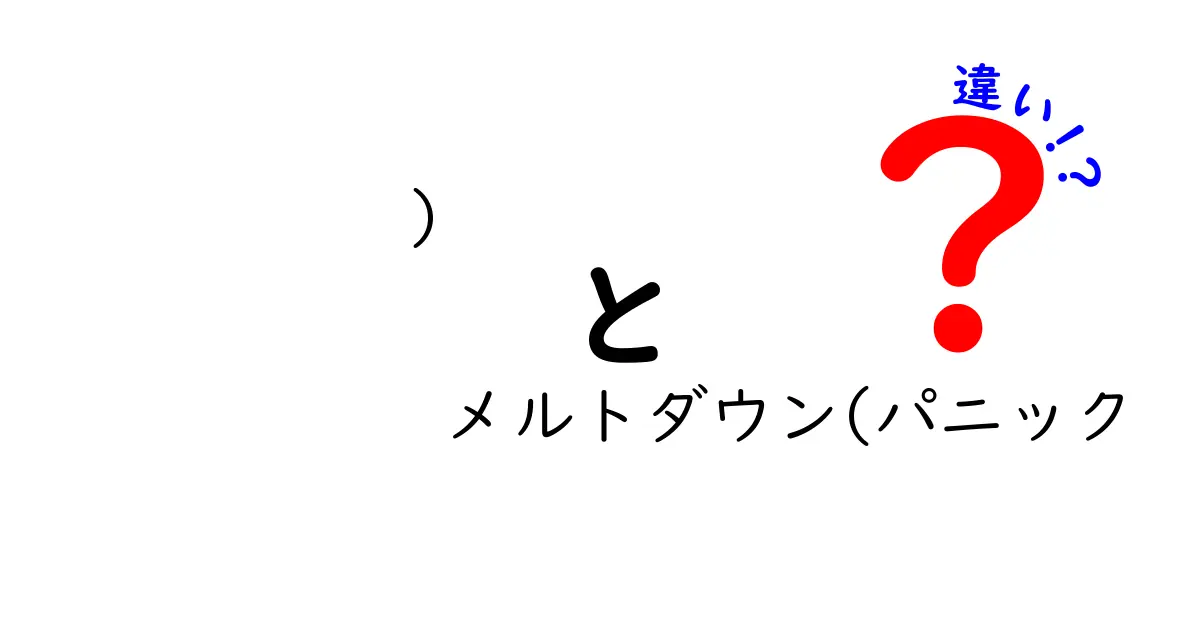 メルトダウンとパニックの違いとは？その理解で心の健康を守ろう！