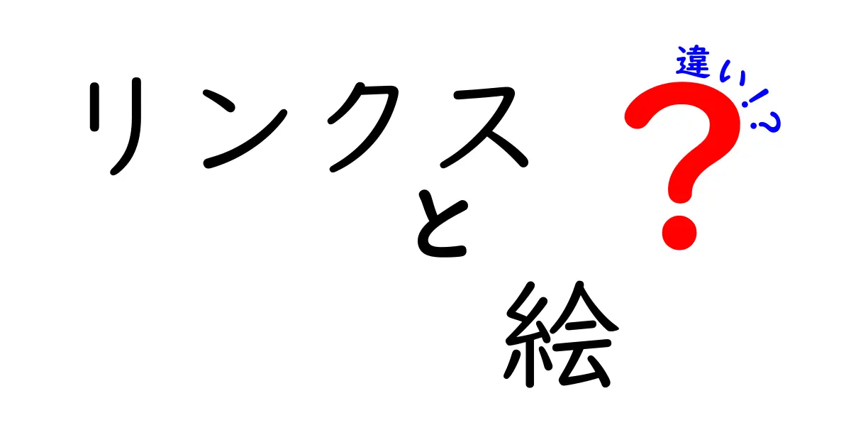 リンクスと絵の違いを徹底解説！その魅力と特徴とは？