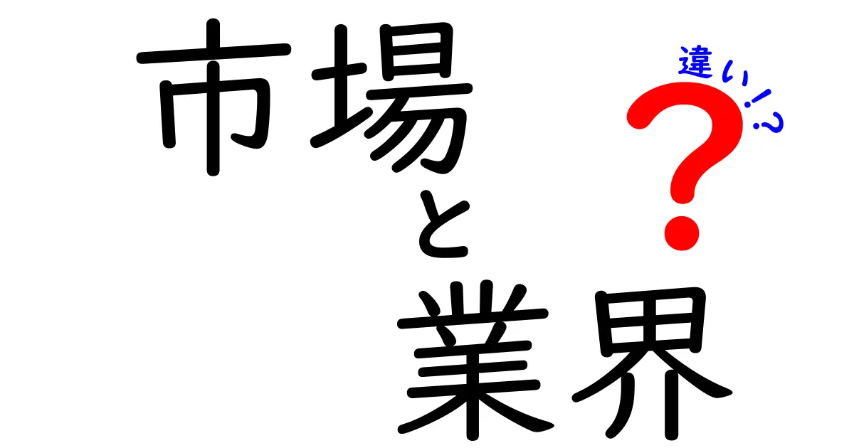 市場と業界の違いをわかりやすく解説！どちらがビジネスに重要なのか？