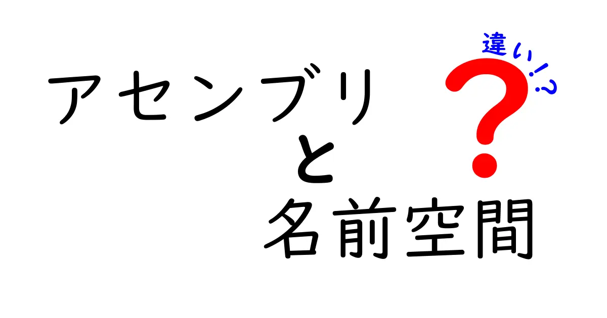 アセンブリと名前空間の違いを分かりやすく解説!