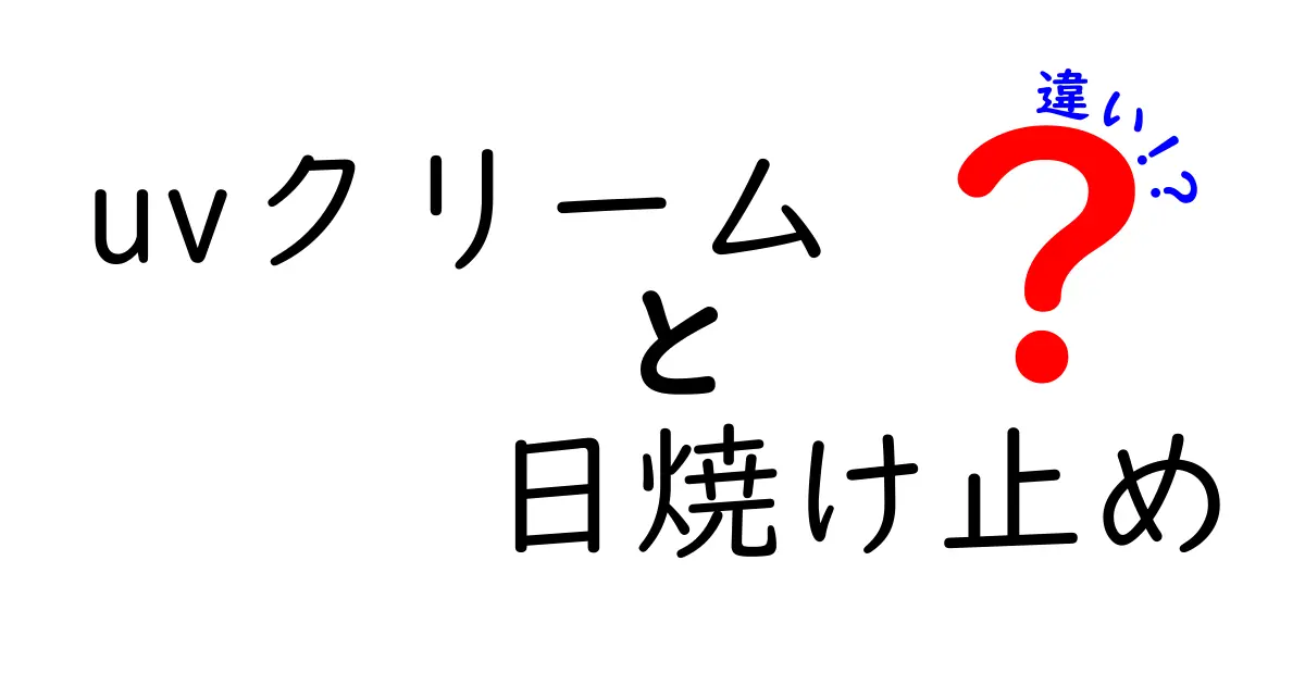 UVクリームと日焼け止めの違いとは？あなたの肌を守るための正しい選び方