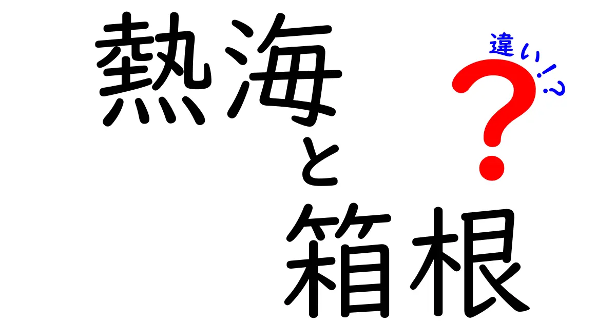 熱海と箱根の違いを徹底解説！どちらを選ぶべき？