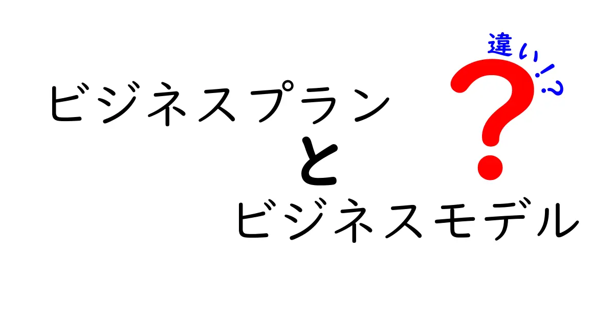 ビジネスプランとビジネスモデルの違いとは？初心者でもわかる解説