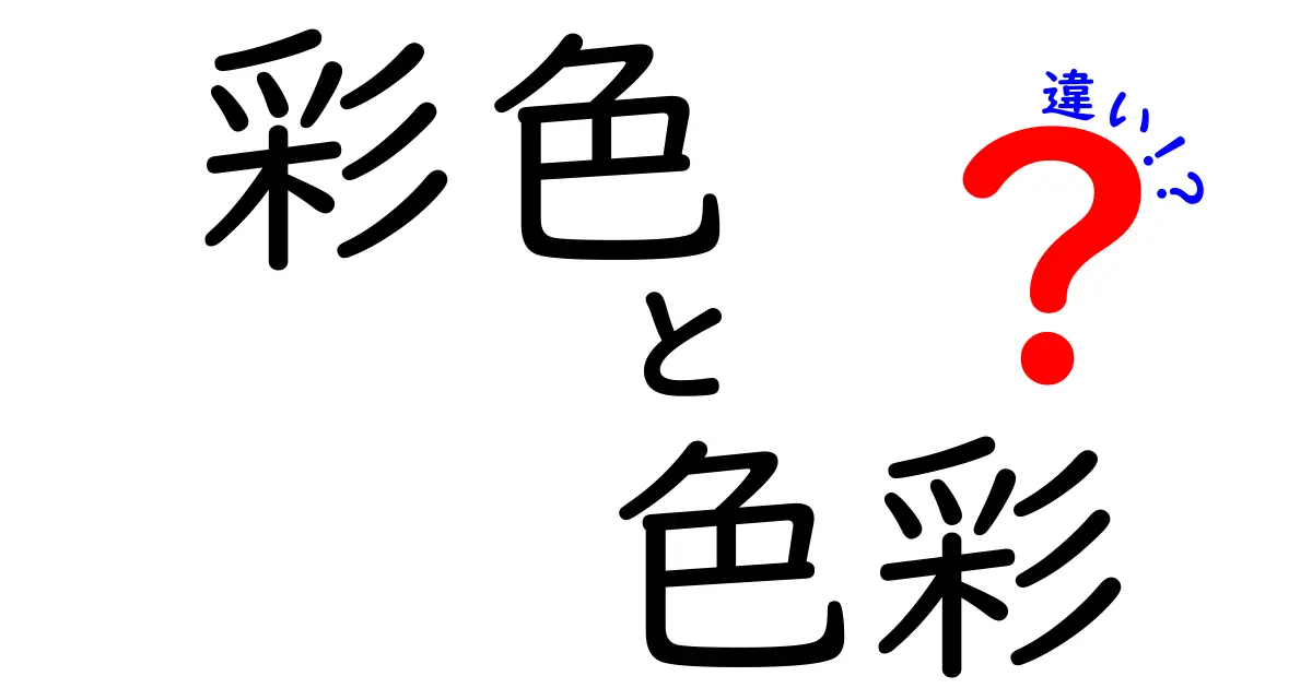 彩色と色彩の違いとは？その意味と使い方を徹底解説！