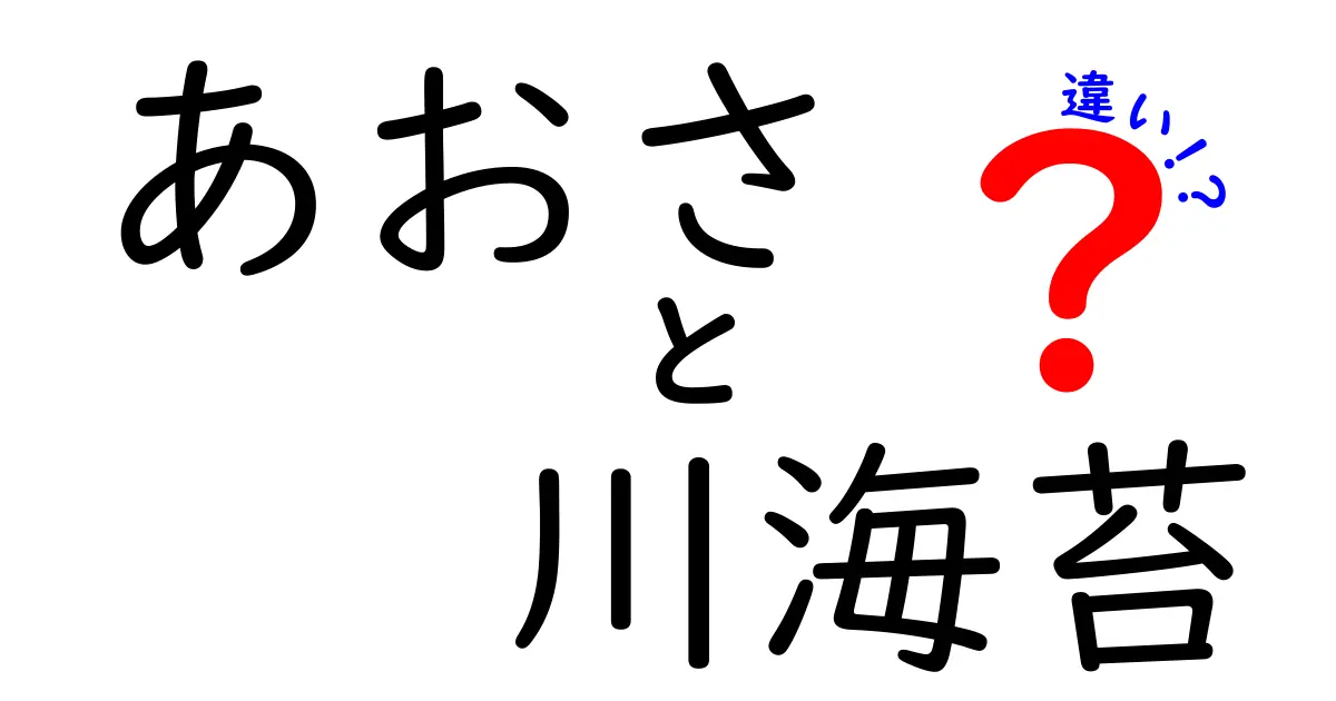 あおさと川海苔の違いを徹底解説！あなたの知らない海藻の世界