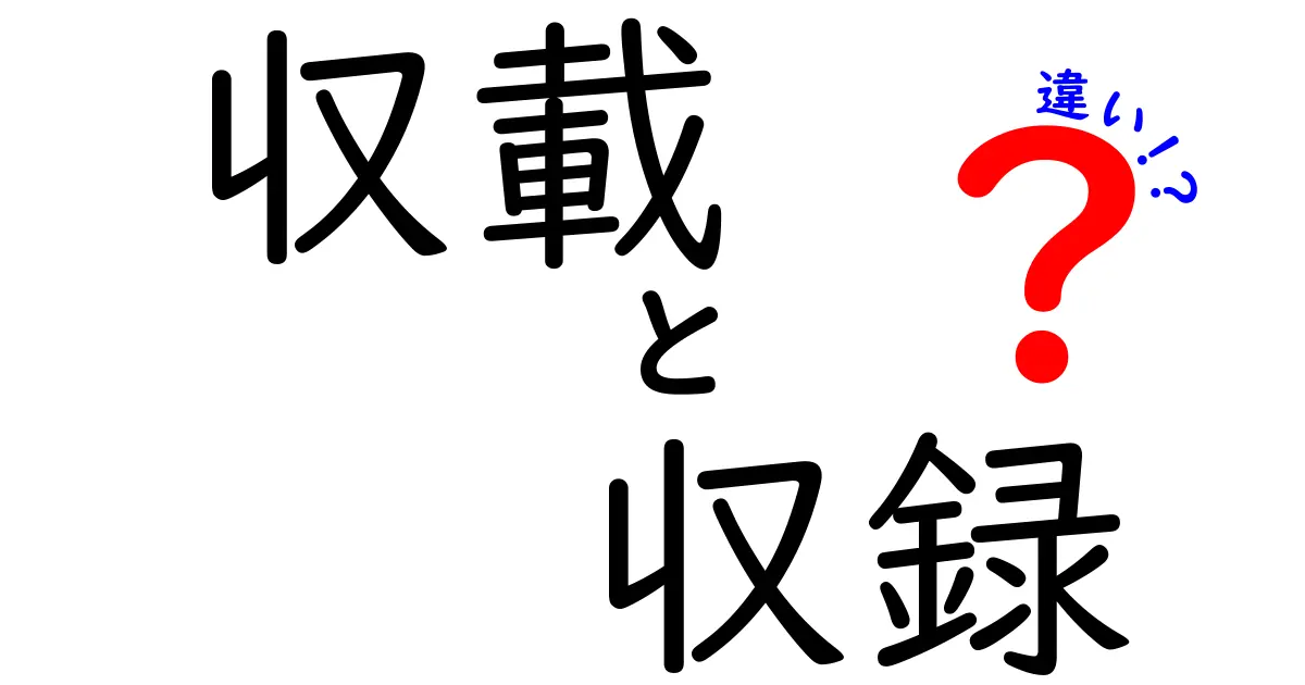 「収載」と「収録」の違いを徹底解説！どちらを使うべき？