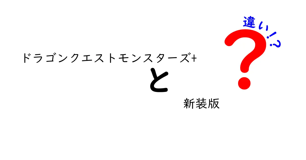 『ドラゴンクエストモンスターズ+ 新装版』の違いとは？新要素や改良点を徹底解説！