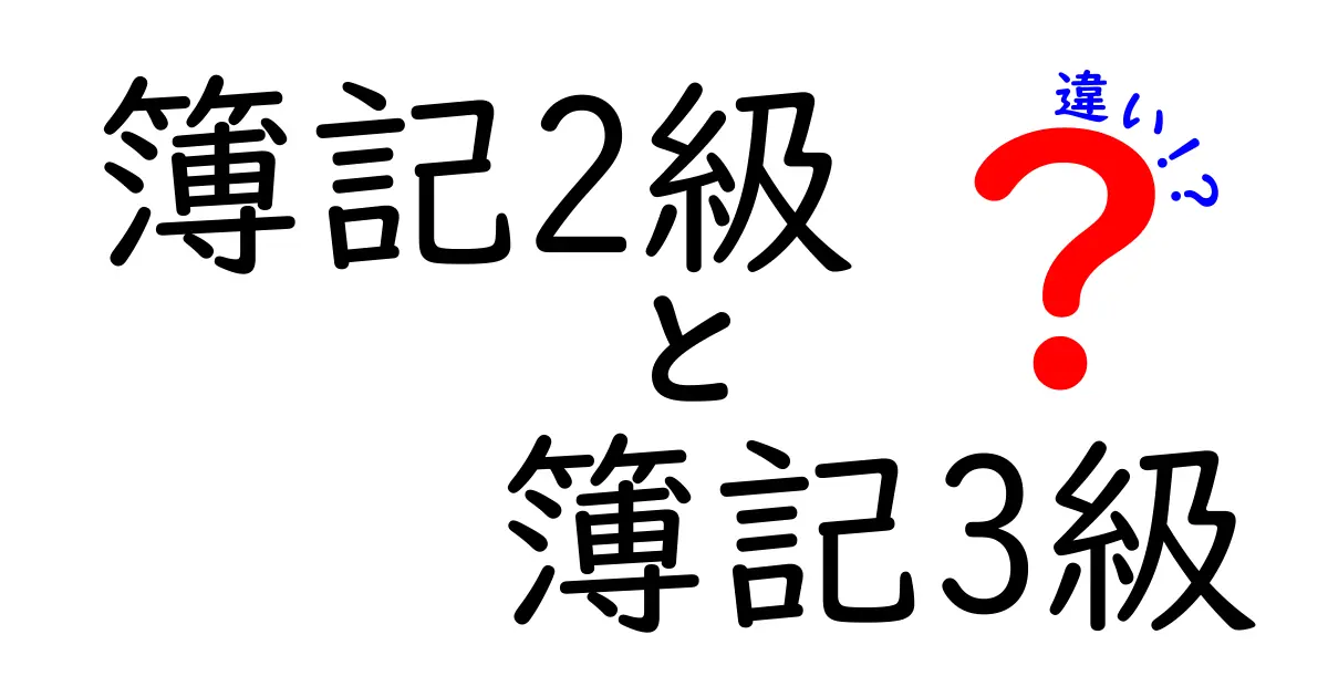 簿記2級と簿記3級の違いを徹底解説！どっちを選ぶべき？