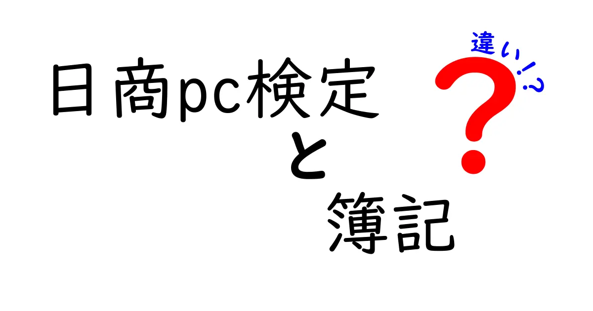 日商PC検定と簿記の違いとは？資格取得のメリットを徹底解説！