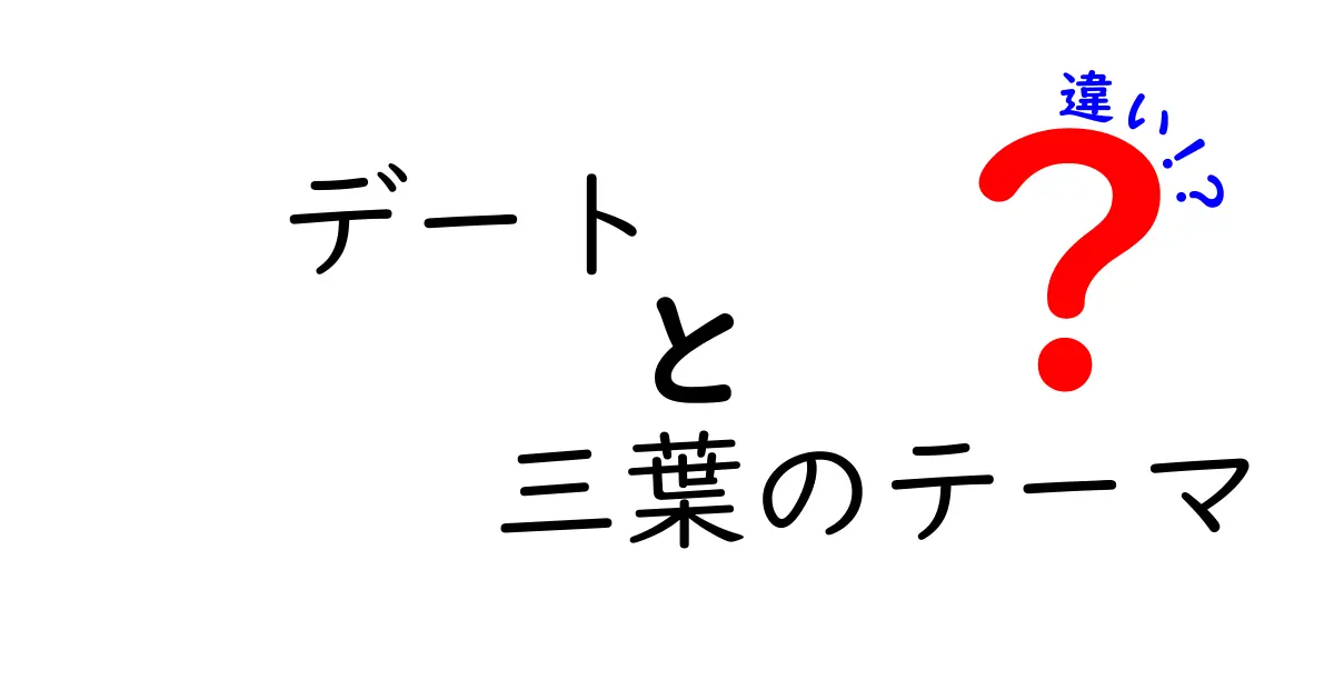 デートと三葉のテーマの違いを徹底解説！