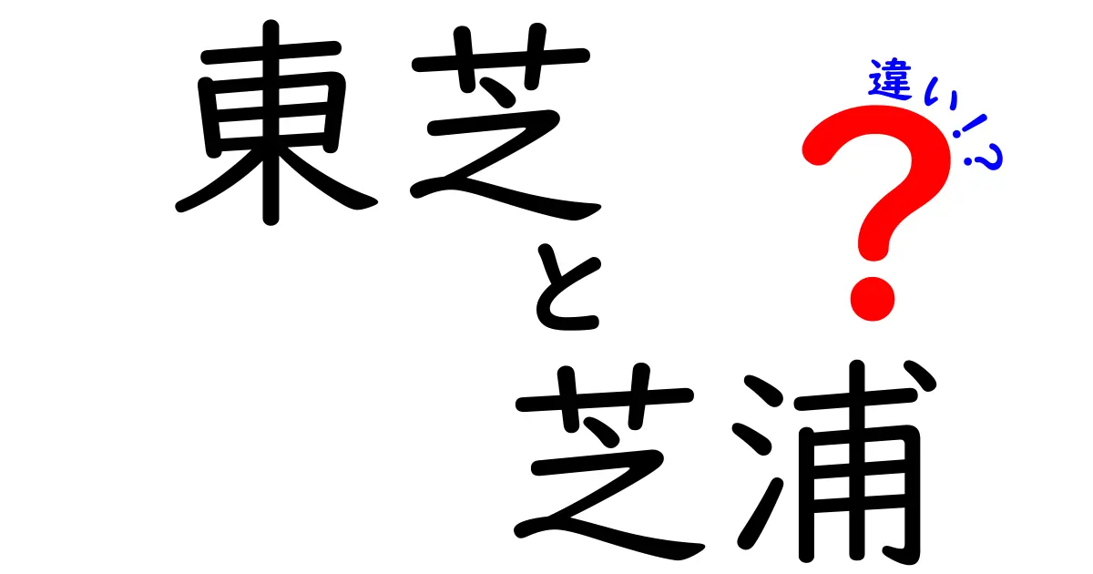 東芝と芝浦の違いとは？知っておくべき基本情報と特徴