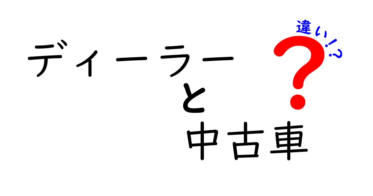 ディーラーと中古車の違いを徹底解説！あなたに合った選び方は？