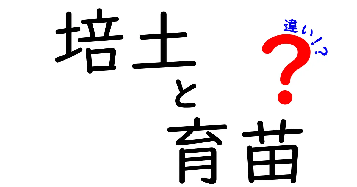 培土と育苗の違いを徹底解説！どちらも植物の成長に欠かせない存在とは