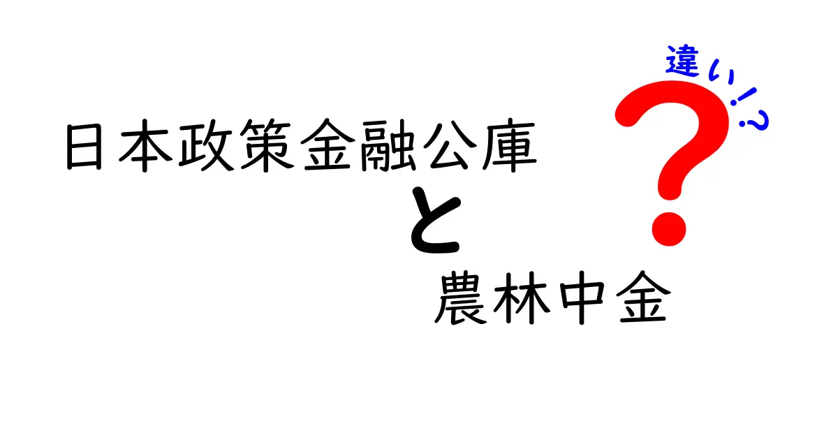 日本政策金融公庫と農林中金の違いを徹底解説！あなたの資金調達に役立つ情報