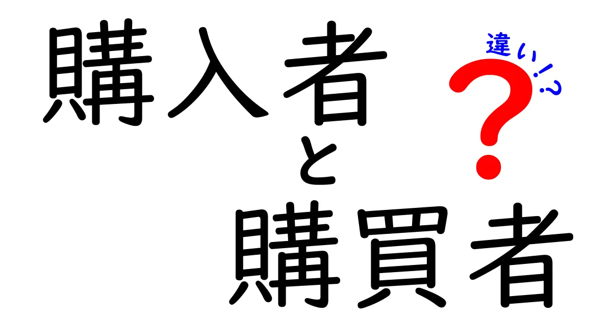 購入者と購買者の違いを徹底解説!あなたはどちら?