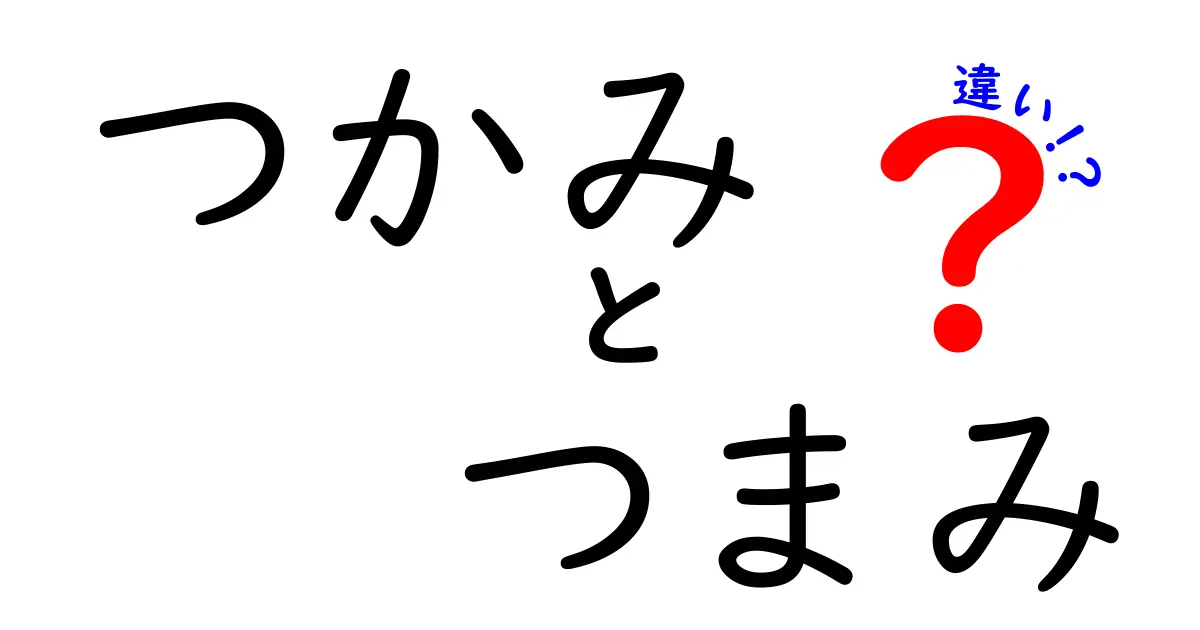 「つかみ」と「つまみ」の違いを徹底解説！使い方と意味を知ろう