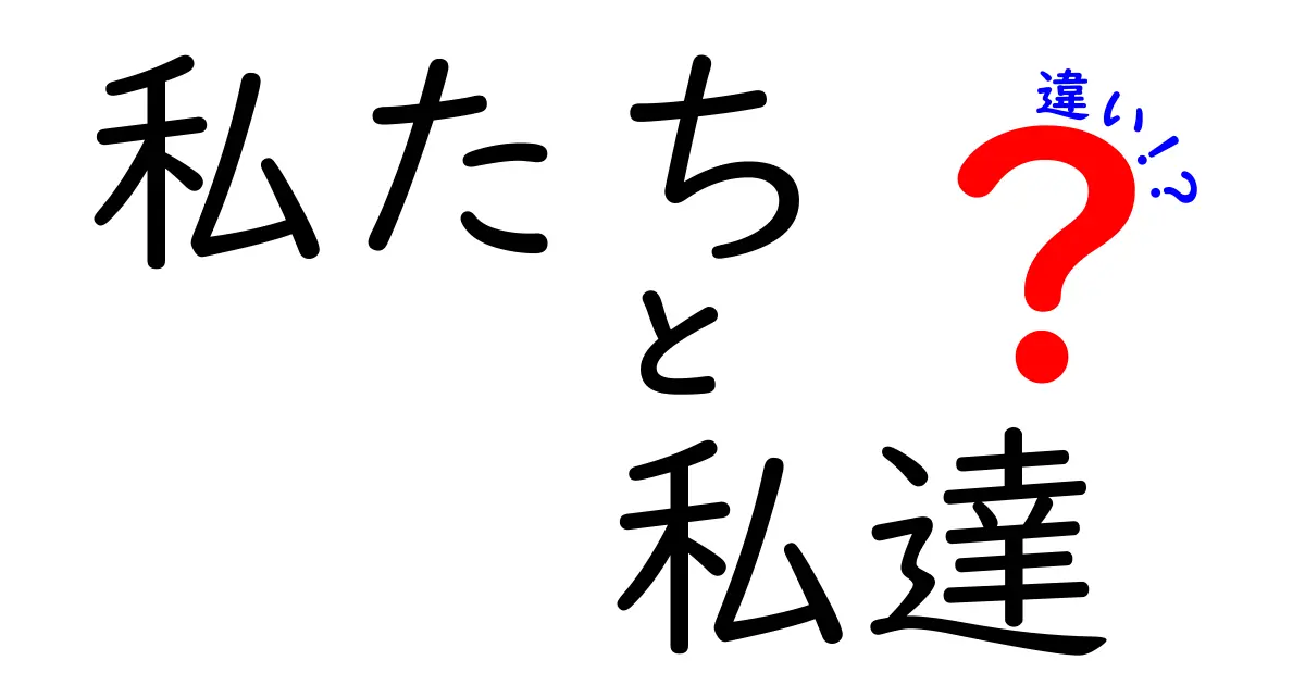 「私たち」と「私達」の違いを徹底解説！使い分けのポイントも紹介