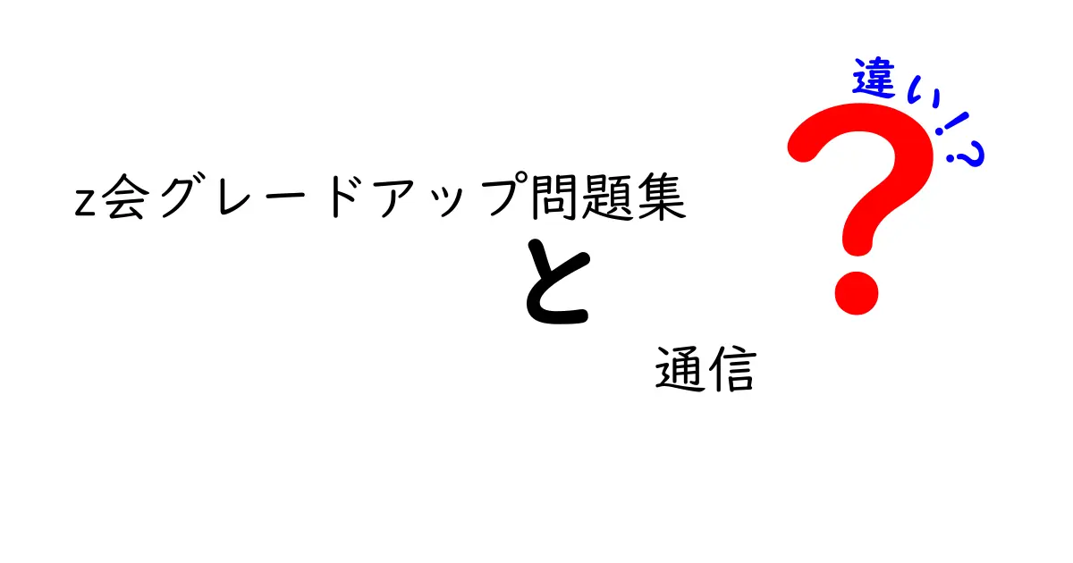 Z会グレードアップ問題集と通信の違いを徹底解説！