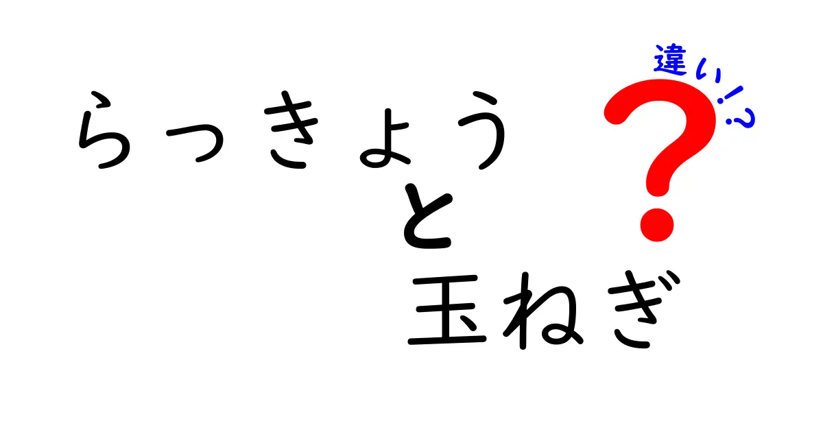 らっきょうと玉ねぎの違いを徹底解説！あなたの知らない食材の世界