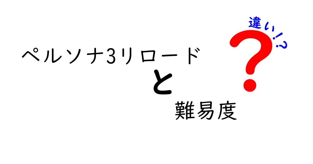 「ペルソナ3リロード」の難易度はどう違う？初心者向けガイド