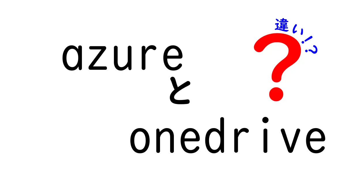 AzureとOneDriveの違いをわかりやすく解説！どちらを選ぶべき？