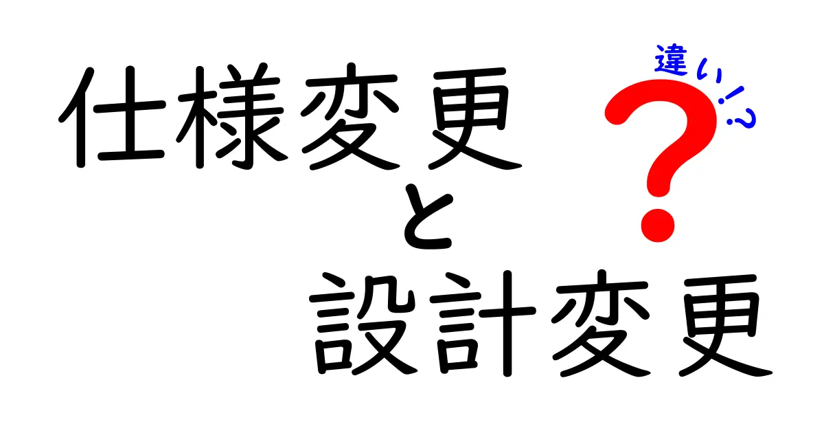 仕様変更と設計変更の違いを徹底解説!あなたが知っておきたい重要ポイント