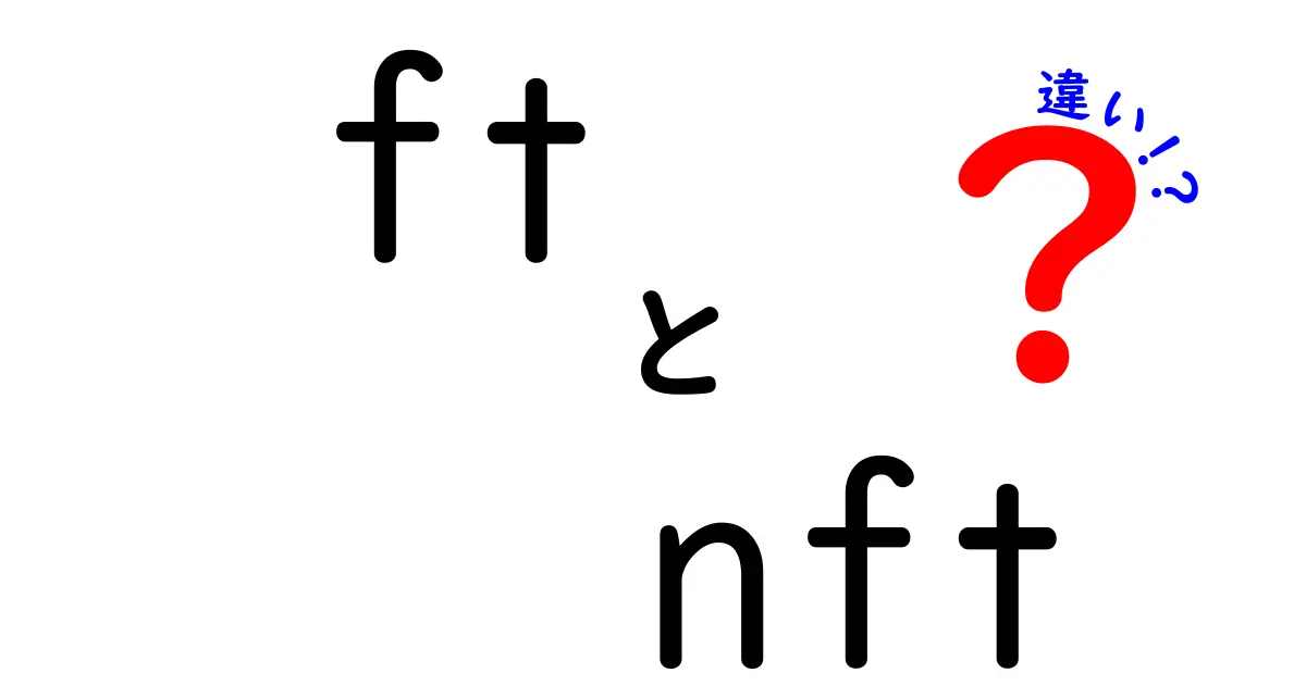 FTとNFTの違いを徹底解説！デジタル資産の新常識