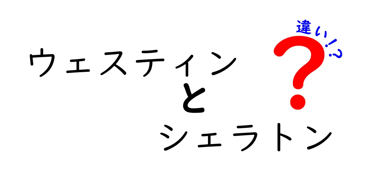 ウェスティンとシェラトンの違いをわかりやすく解説！どちらがおすすめ？